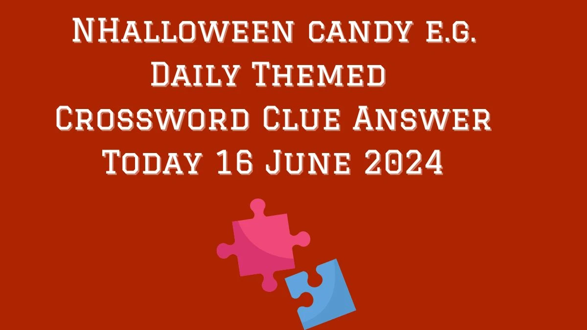 Daily Themed Halloween candy e.g. Crossword Clue Puzzle Answer from June 16, 2024