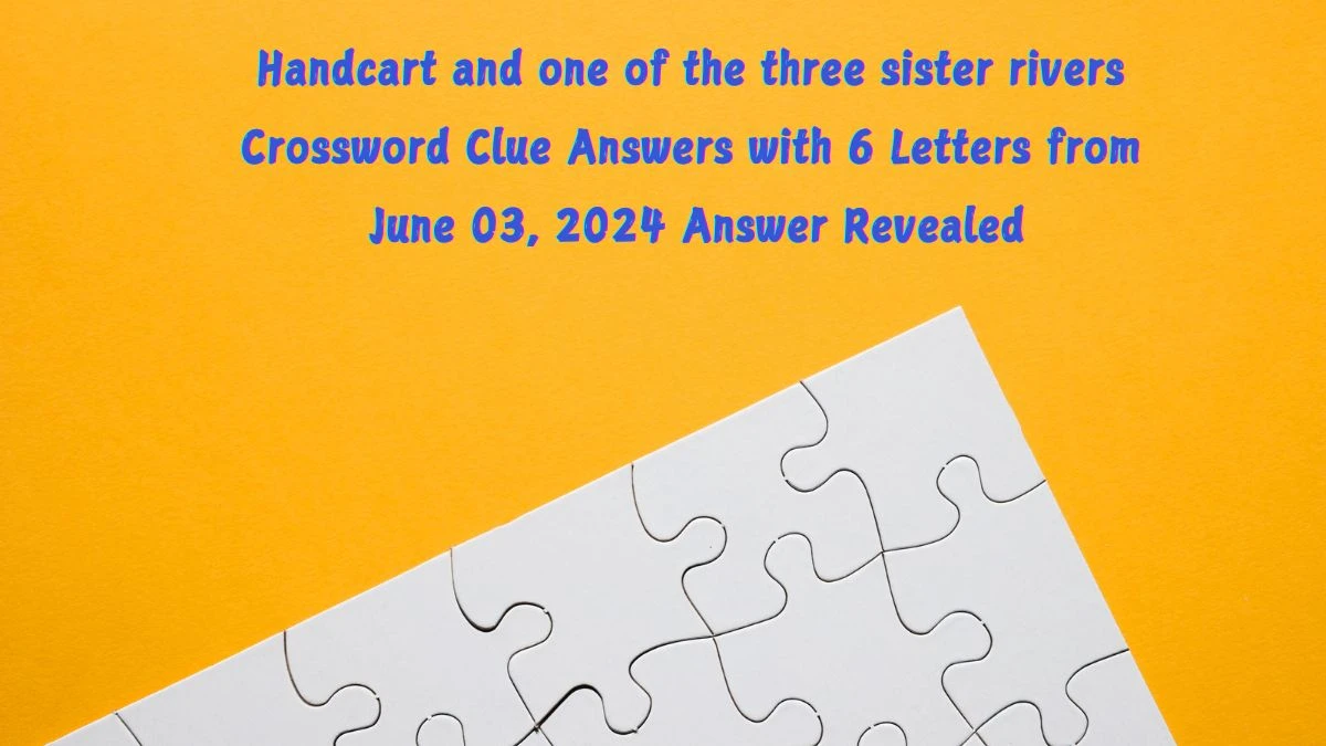 Handcart and one of the three sister rivers Crossword Clue Answers with 6 Letters from June 03, 2024 Answer Revealed