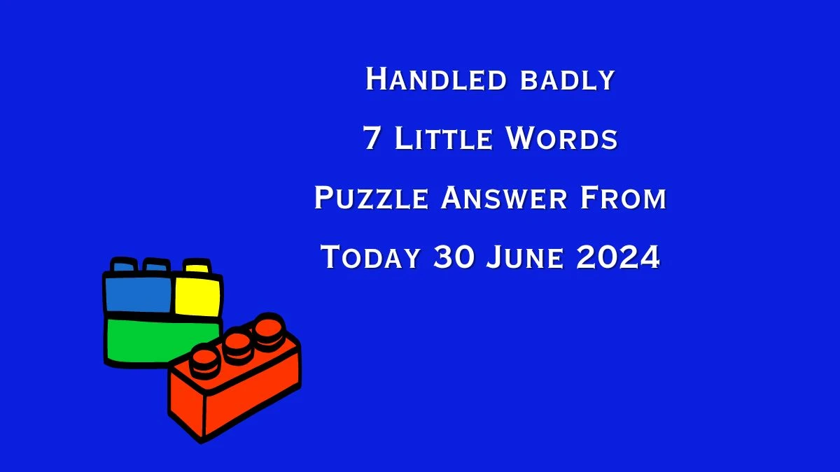 Handled badly 7 Little Words Puzzle Answer from June 30, 2024