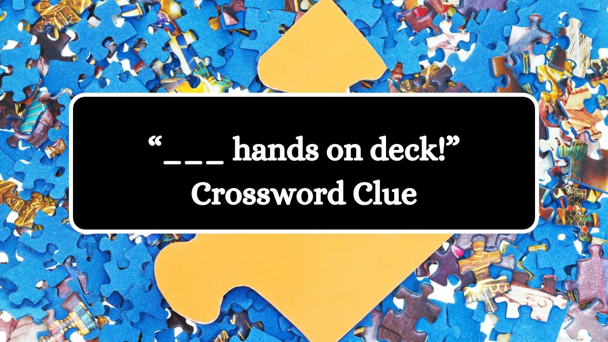 USA Today “___ hands on deck!” Crossword Clue Puzzle Answer from June 26, 2024