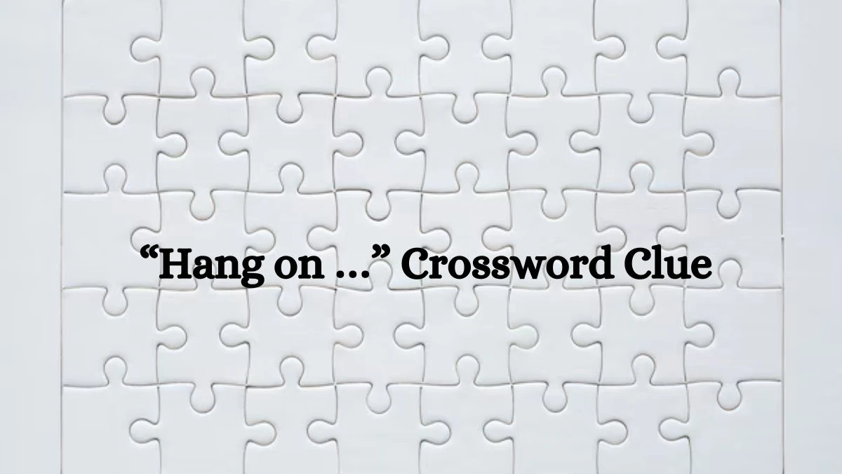 “Hang on …” NYT Crossword Clue Puzzle Answer from June 29, 2024