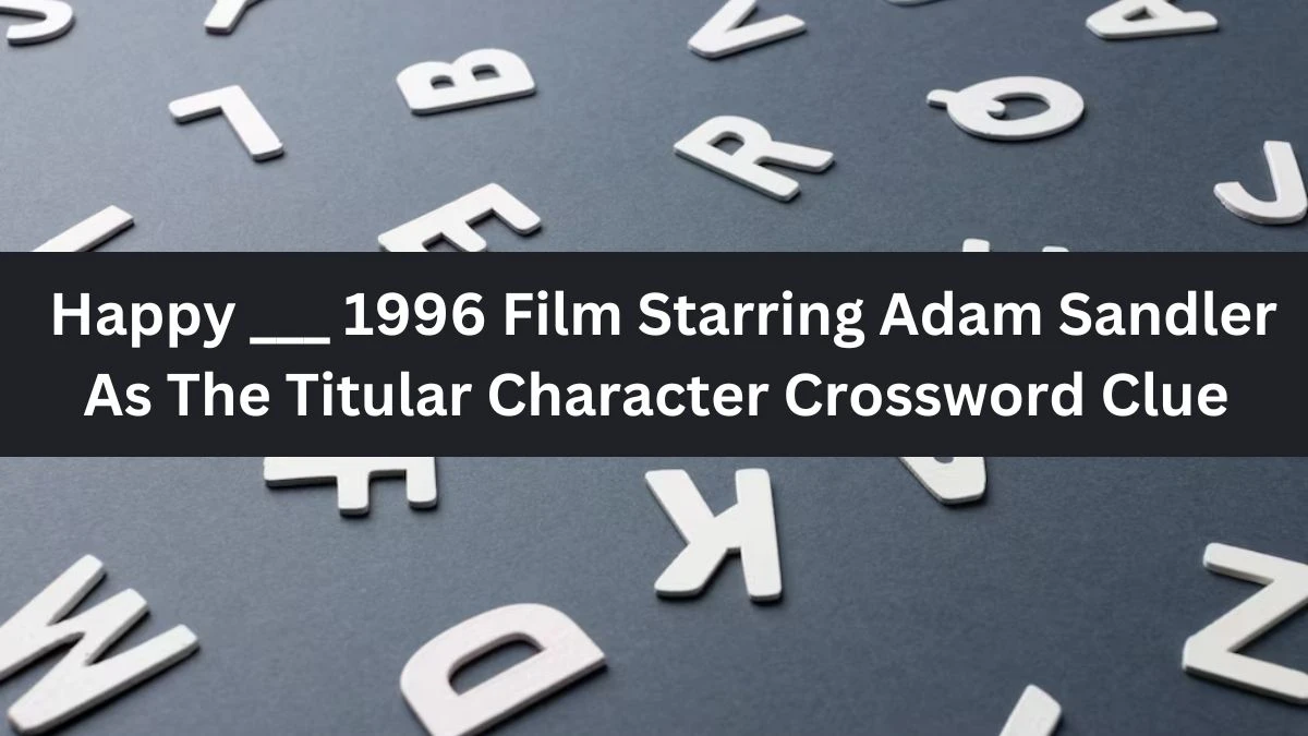 Happy ___ 1996 Film Starring Adam Sandler As The Titular Character Crossword Clue Daily Themed Puzzle Answer from June 15, 2024