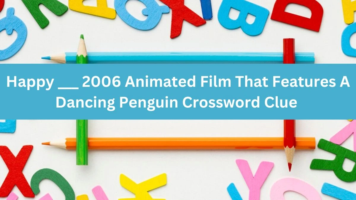 Happy ___ 2006 Animated Film That Features A Dancing Penguin Daily Themed Crossword Clue Puzzle Answer from June 15, 2024