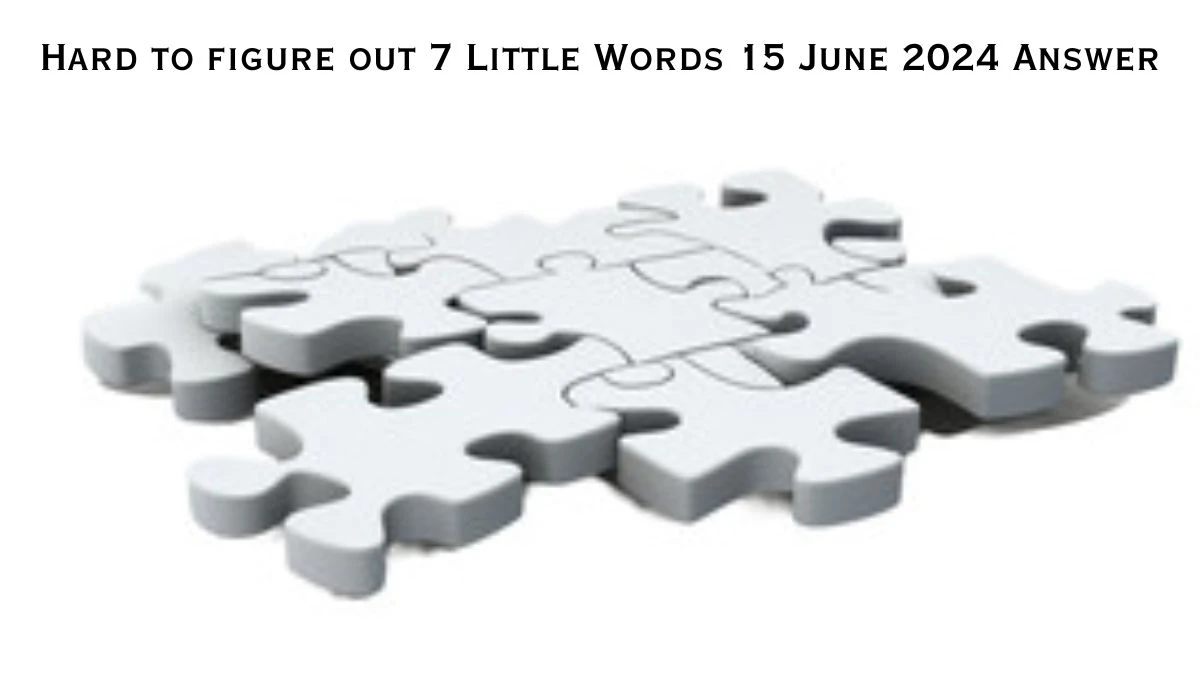 Hard to figure out 7 Little Words Crossword Clue Puzzle Answer from June 15, 2024