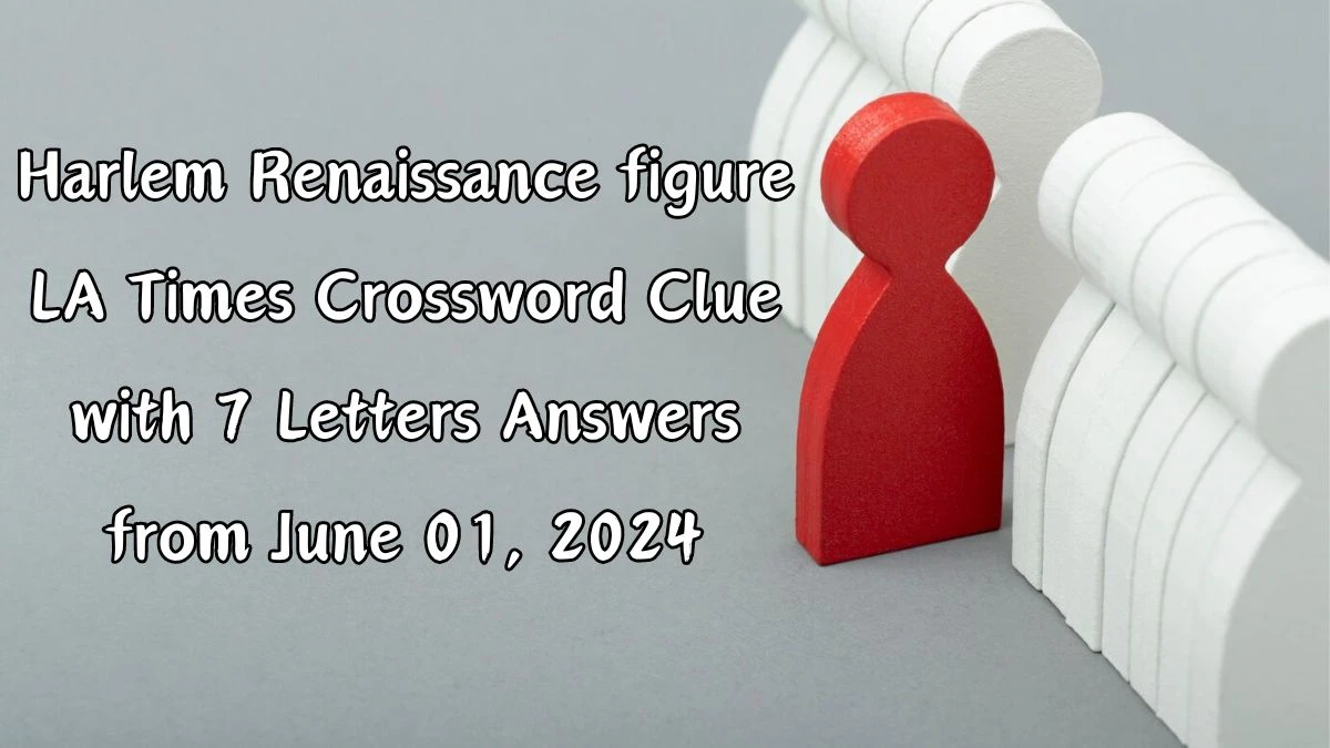 Harlem Renaissance figure LA Times Crossword Clue with 7 Letters Answers from June 01, 2024