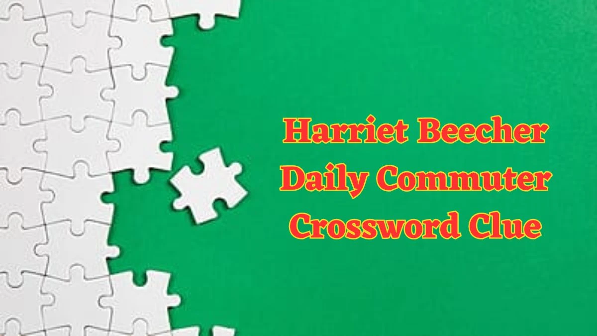 Harriet Beecher Daily Commuter Crossword Clue Puzzle Answer from June 12 2024