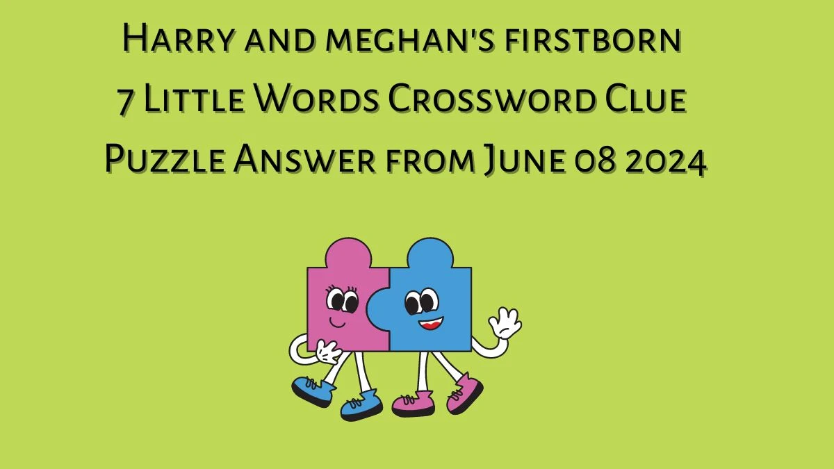 Harry and meghan's firstborn 7 Little Words Crossword Clue Puzzle Answer from June 08 2024