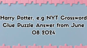 Harry Potter, e.g NYT Crossword Clue Puzzle Answer from June 08 2024