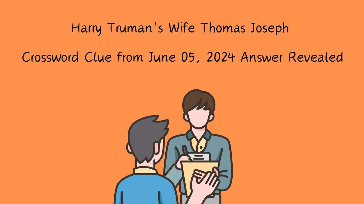 Harry Truman's Wife Thomas Joseph Crossword Clue from June 05, 2024 Answer Revealed