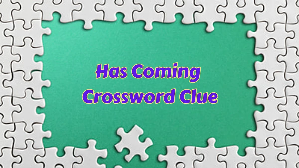 Has Coming 7 Little Words Puzzle Answer from June 25, 2024