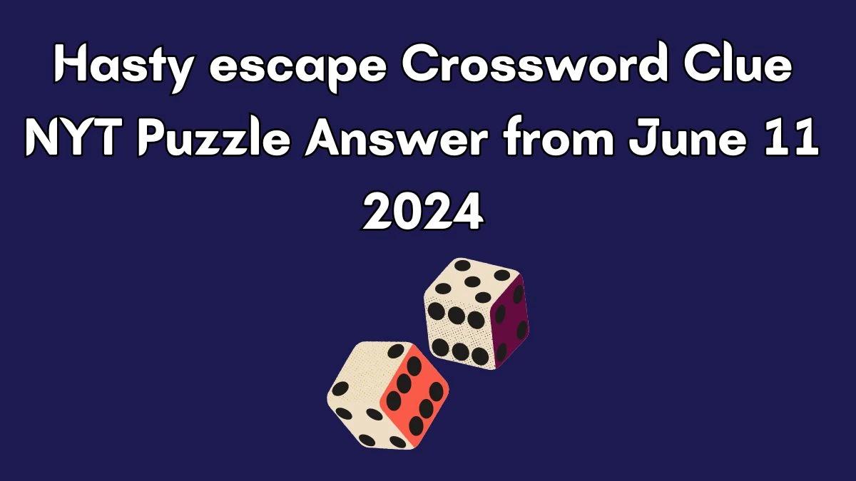 Hasty escape Crossword Clue NYT Puzzle Answer from June 11 2024 News