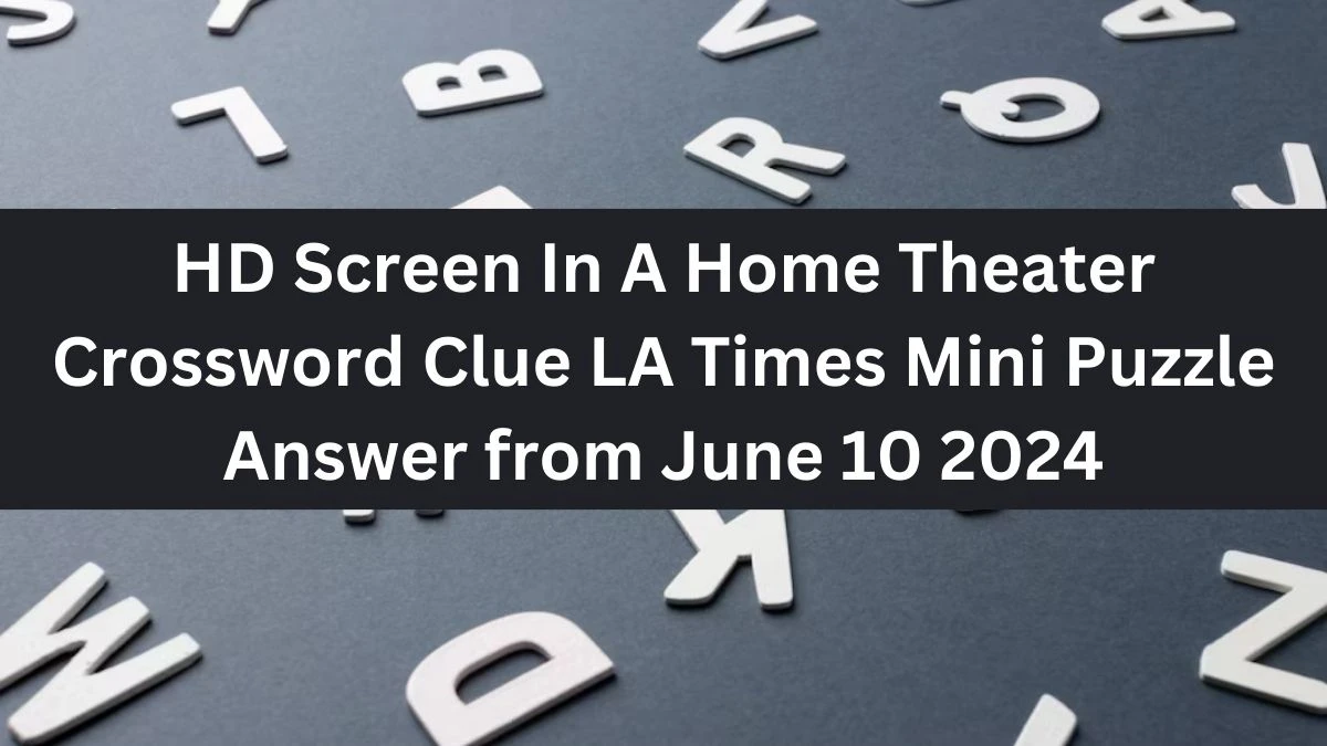 HD Screen In A Home Theater Crossword Clue LA Times Mini Puzzle Answer from June 10 2024
