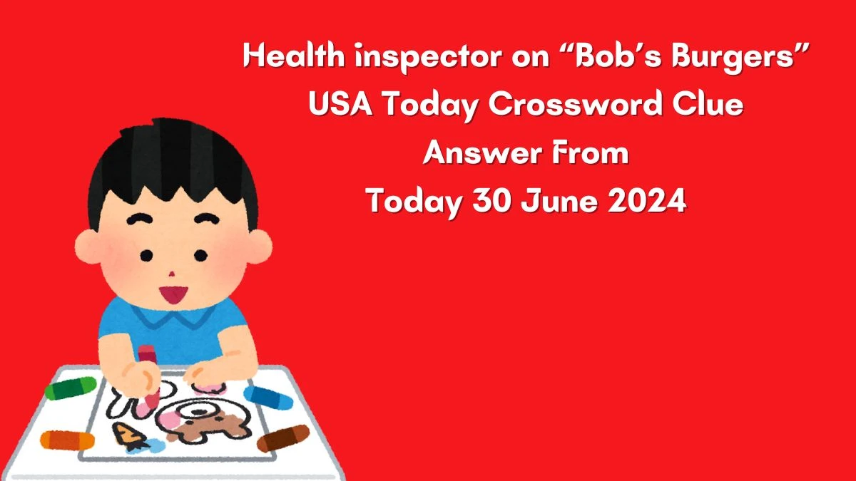 USA Today Health inspector on “Bob’s Burgers” Crossword Clue Puzzle Answer from June 30, 2024