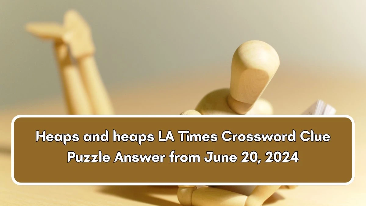 LA Times Heaps and heaps Crossword Clue Puzzle Answer from June 20, 2024