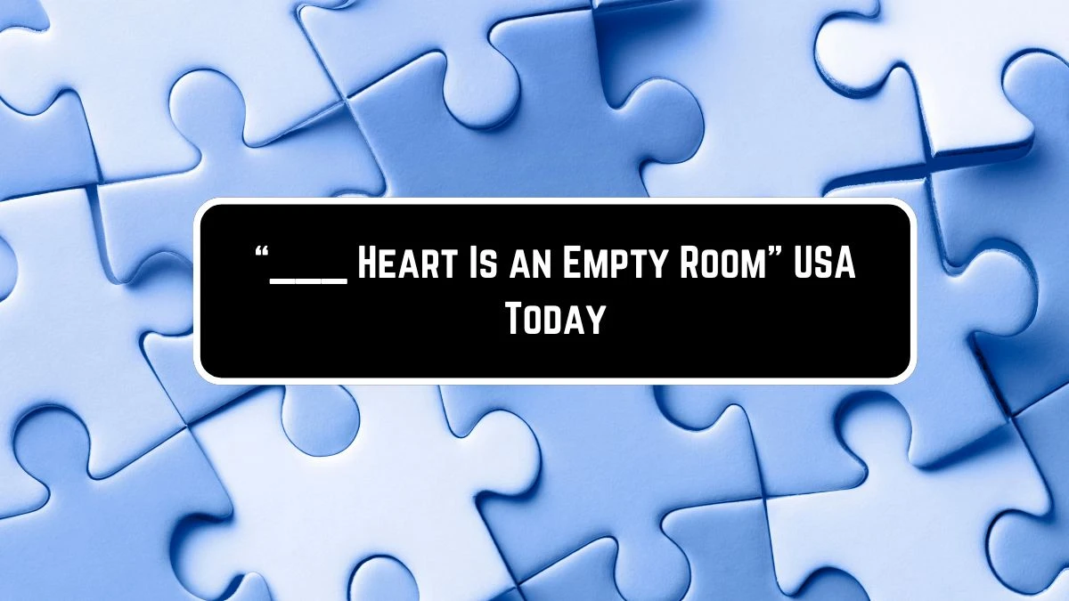 “___ Heart Is an Empty Room” USA Today Crossword Clue Puzzle Answer from June 08 2024