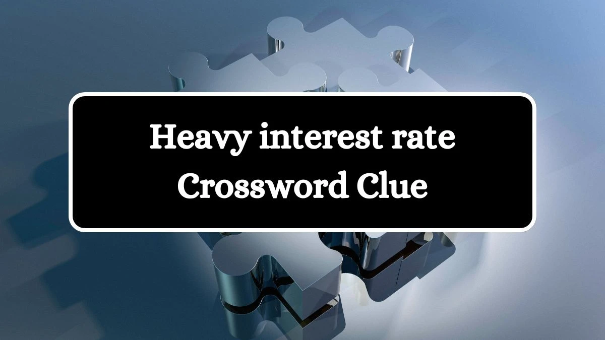 Heavy interest rate 7 Little Words Puzzle Answer from June 25, 2024