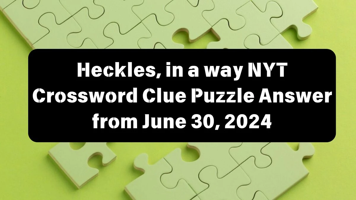 Heckles, in a way NYT Crossword Clue Puzzle Answer from June 30, 2024
