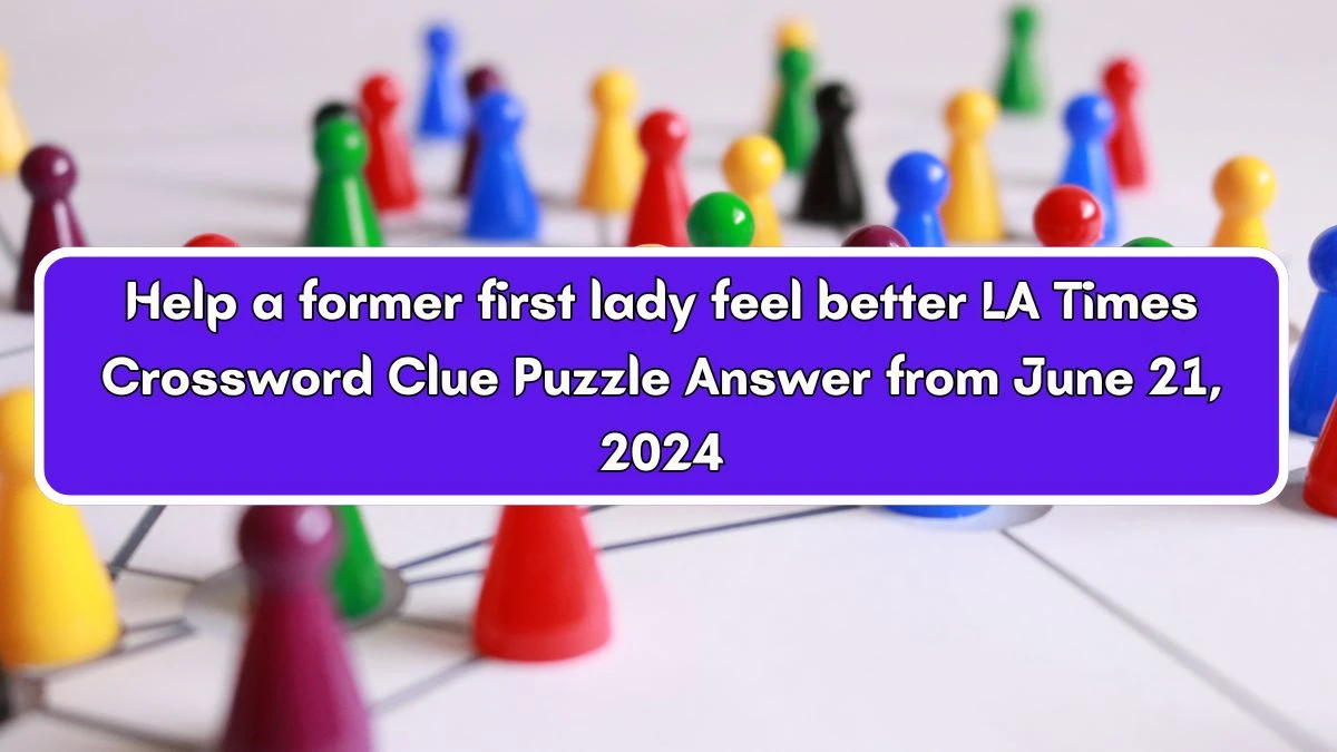 Help a former first lady feel better LA Times Crossword Clue Puzzle Answer from June 21, 2024