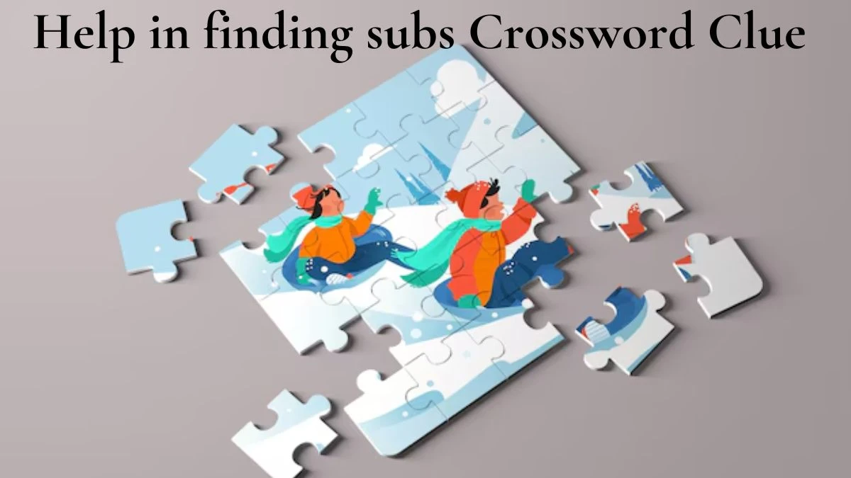 Help in finding subs LA Times Crossword Clue Puzzle Answer from June 29, 2024