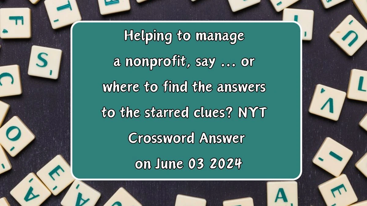 Helping to manage a nonprofit, say ... or where to find the answers to the starred clues? NYT Crossword Answer on June 03 2024