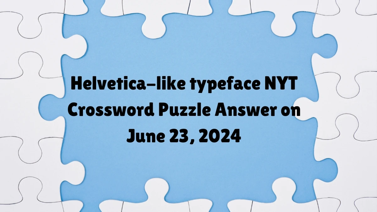 NYT Helvetica-like typeface Crossword Clue Puzzle Answer from June 23, 2024