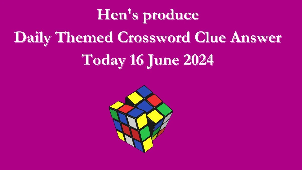 Hen's produce Crossword Clue Daily Themed Puzzle Answer from June 16, 2024