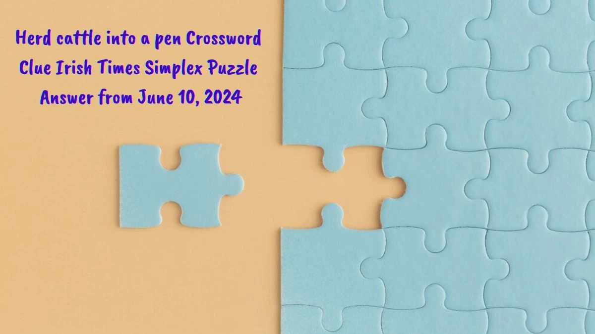 Herd cattle into a pen Crossword Clue Irish Times Simplex Puzzle Answer from June 10, 2024