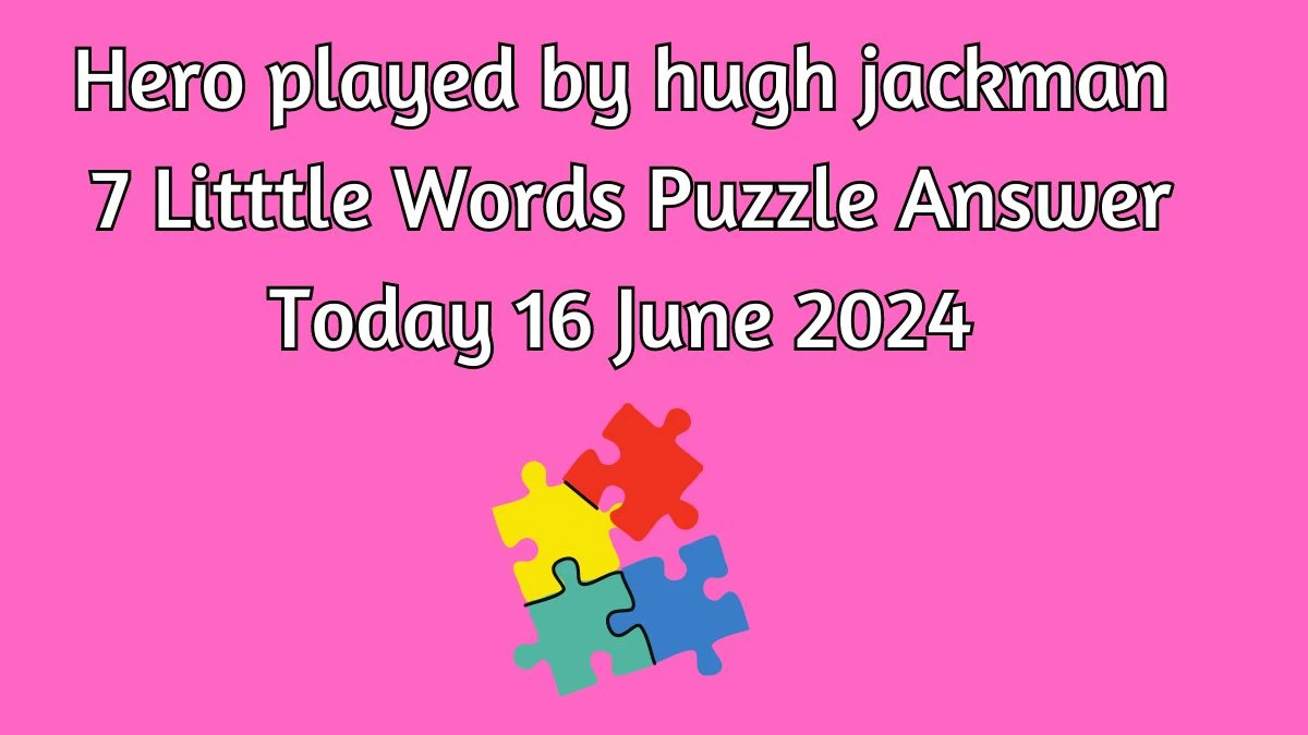 Hero played by hugh jackman 7 Little Words Crossword Clue Puzzle Answer from June 16, 2024