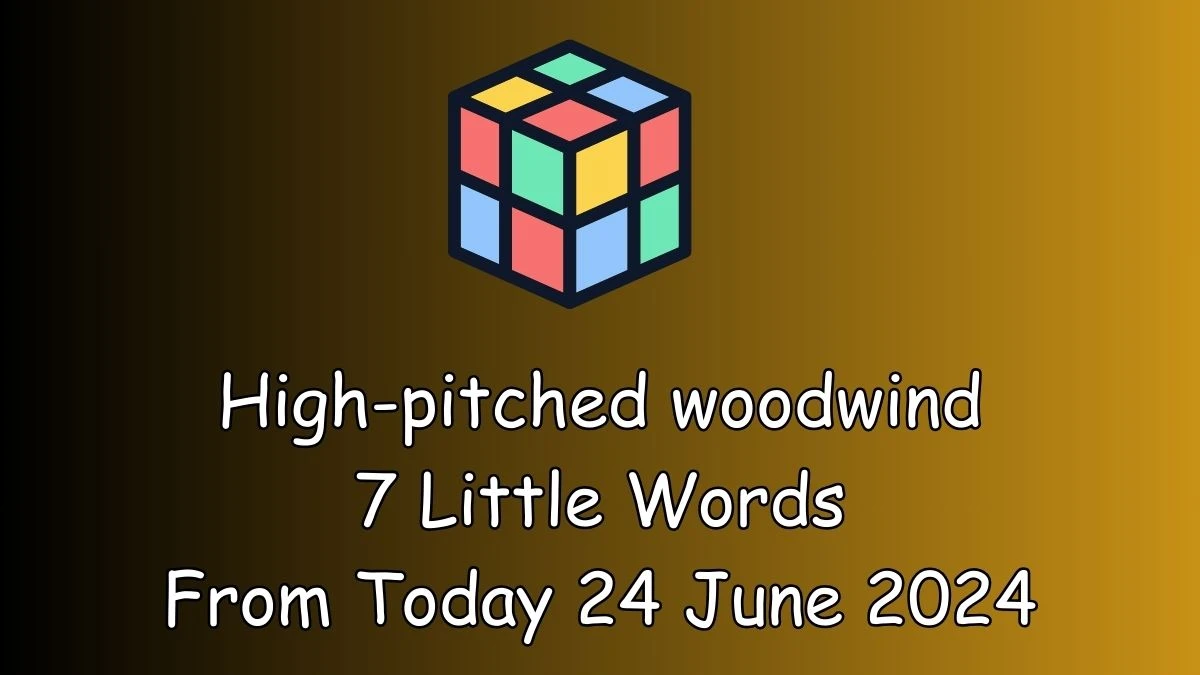 High-pitched woodwind 7 Little Words Puzzle Answer from June 24, 2024