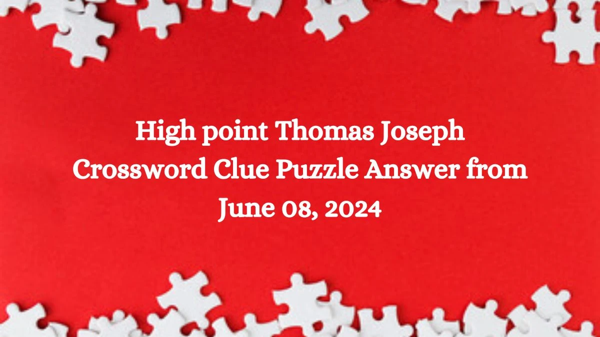 High point Thomas Joseph Crossword Clue Puzzle Answer from June 08, 2024