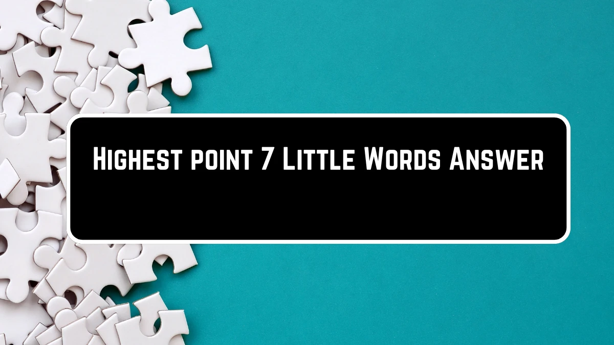 Highest point 7 Little Words Puzzle Answer from June 23, 2024