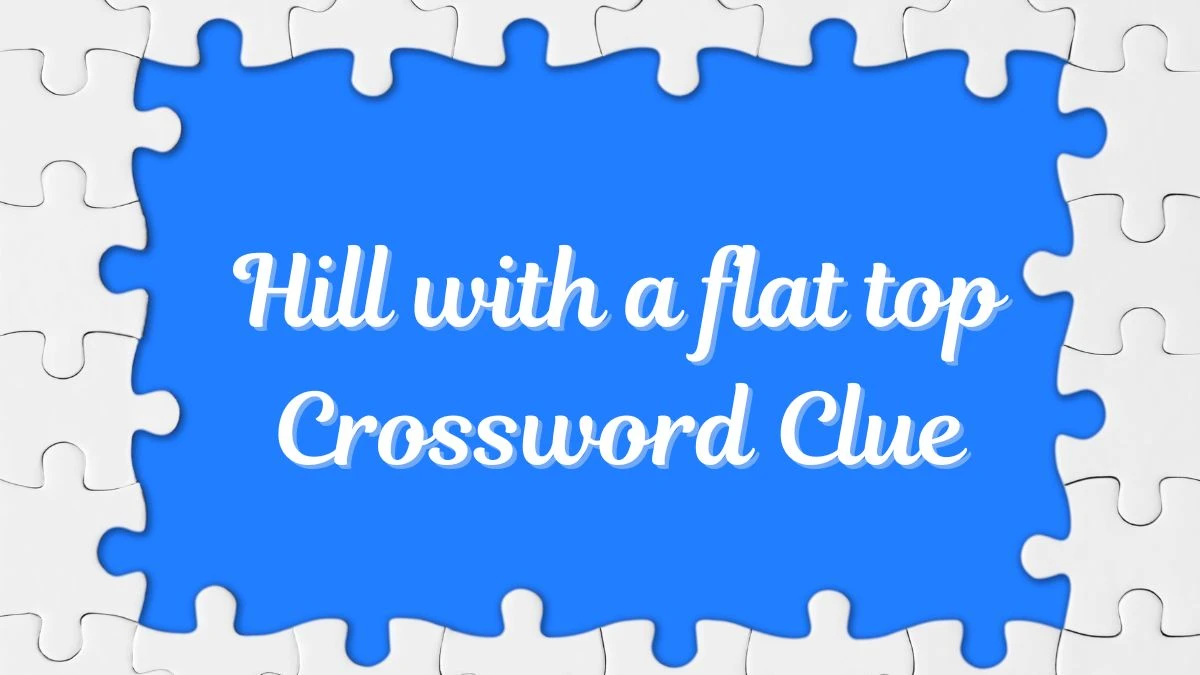 Universal Hill with a flat top Crossword Clue Puzzle Answer from June ...
