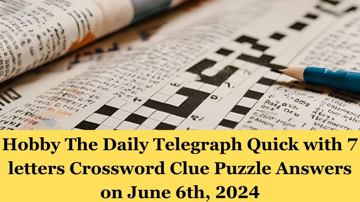 Hobby The Daily Telegraph Quick with 7 letters Crossword Clue Puzzle Answers on June 6th, 2024