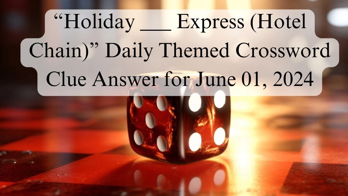 “Holiday ___ Express (Hotel Chain)” Daily Themed Crossword Clue Answer for June 01, 2024