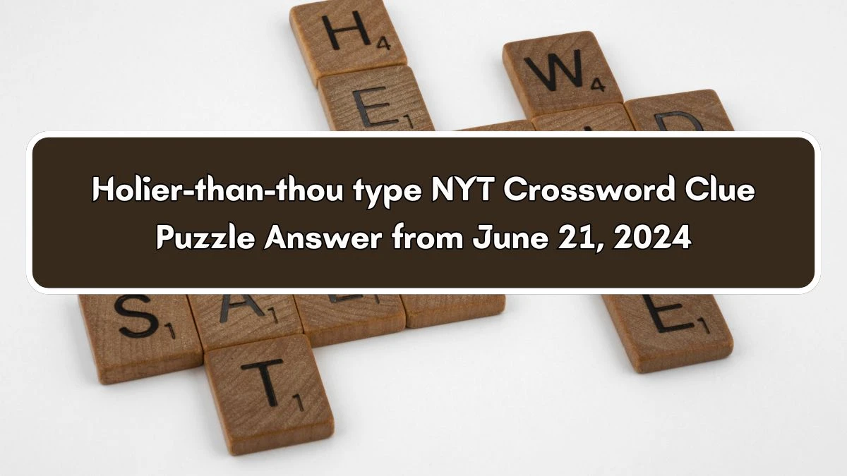 Holier-than-thou type NYT Crossword Clue Puzzle Answer from June 21, 2024