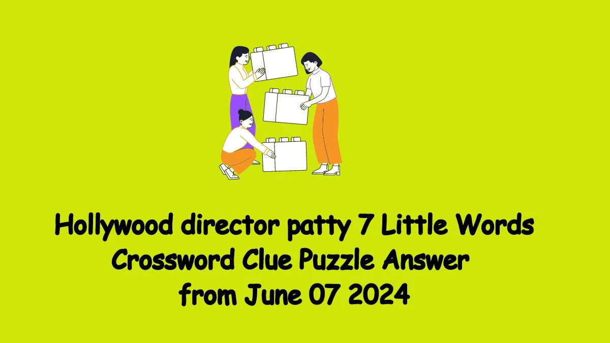 Hollywood director patty 7 Little Words Crossword Clue Puzzle Answer from June 07 2024