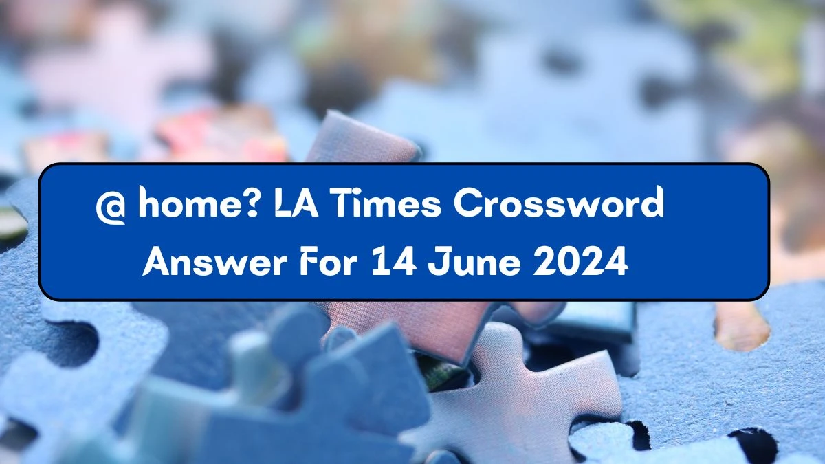 LA Times @ home? Crossword Clue Puzzle Answer from June 14, 2024