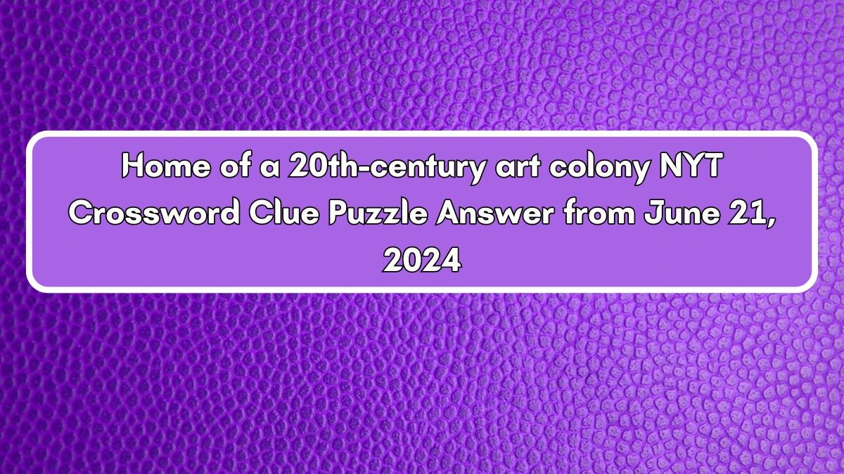 Home of a 20th-century art colony NYT Crossword Clue Puzzle Answer from June 21, 2024