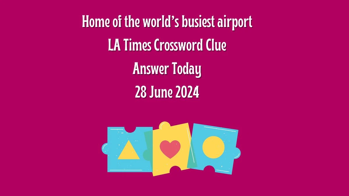 LA Times Home of the world’s busiest airport Crossword Clue Puzzle Answer from June 28, 2024