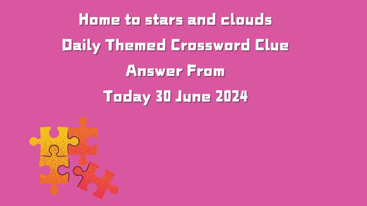 Home to stars and clouds Crossword Clue Daily Themed Puzzle Answer from June 30, 2024