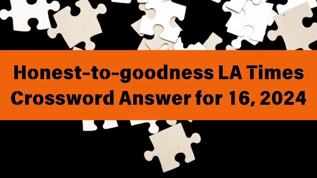 Honest-to-goodness LA Times Crossword Clue Puzzle Answer from June 16, 2024