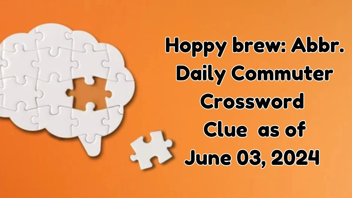 Hoppy brew: Abbr Daily Commuter Crossword Clue with 3 Letters from