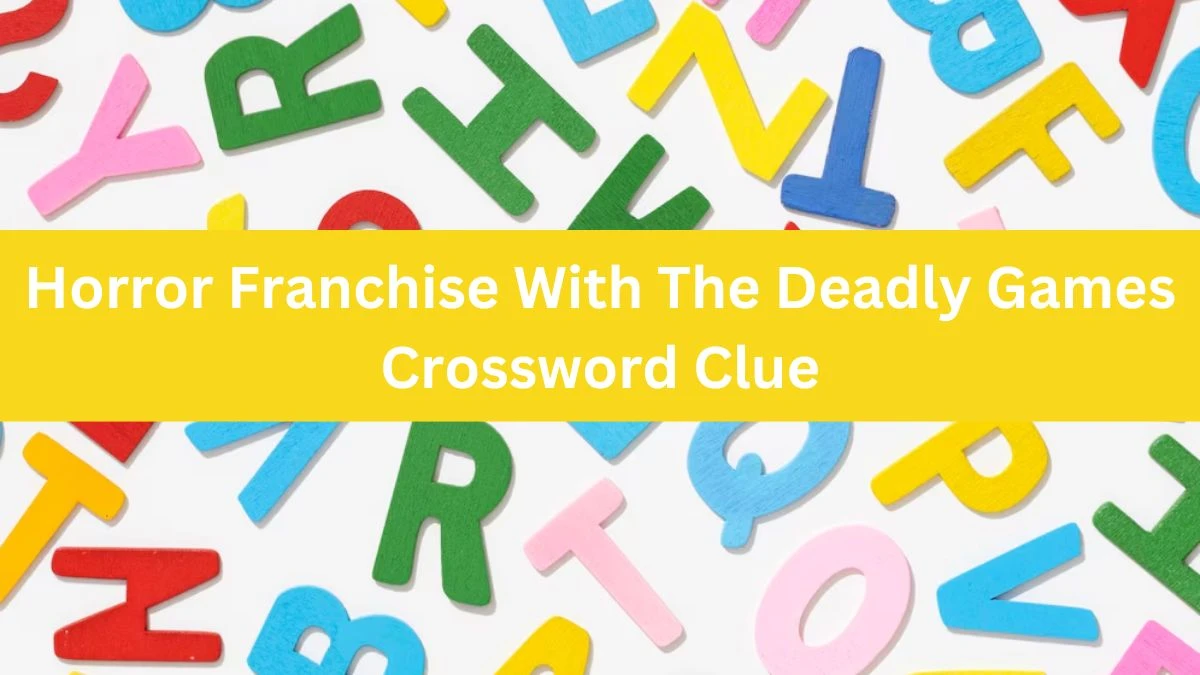 Horror Franchise With The Deadly Games Crossword Clue Daily Themed Puzzle Answer from June 17, 2024