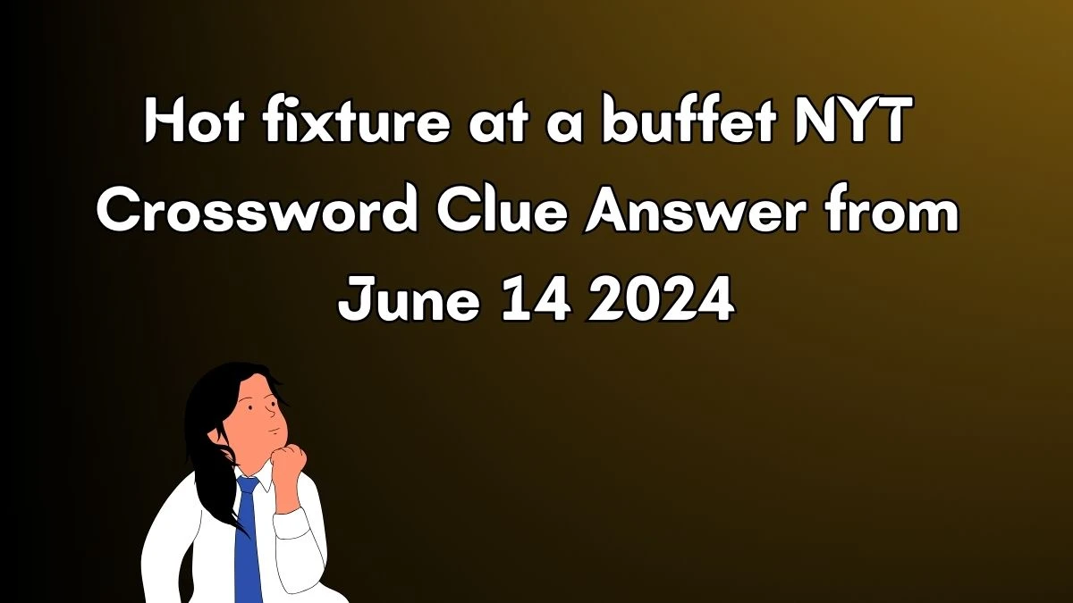 Hot fixture at a buffet NYT Crossword Clue Puzzle Answer from June 14