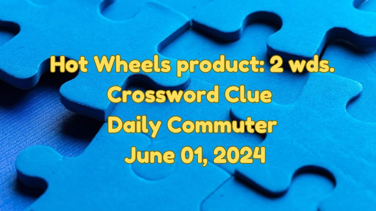 Hot Wheels product: 2 wds. Crossword Clue Daily Commuter as of June 01, 2024