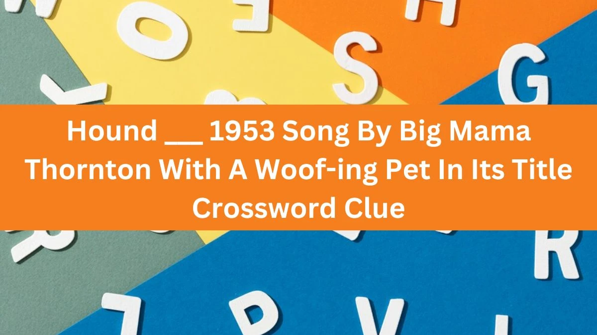 Hound ___ 1953 Song By Big Mama Thornton With A Woof-ing Pet In Its Title Daily Themed Crossword Clue Puzzle Answer from June 24, 2024