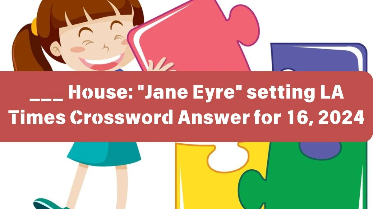 ___ House: Jane Eyre setting LA Times Crossword Clue Puzzle Answer from June 16, 2024