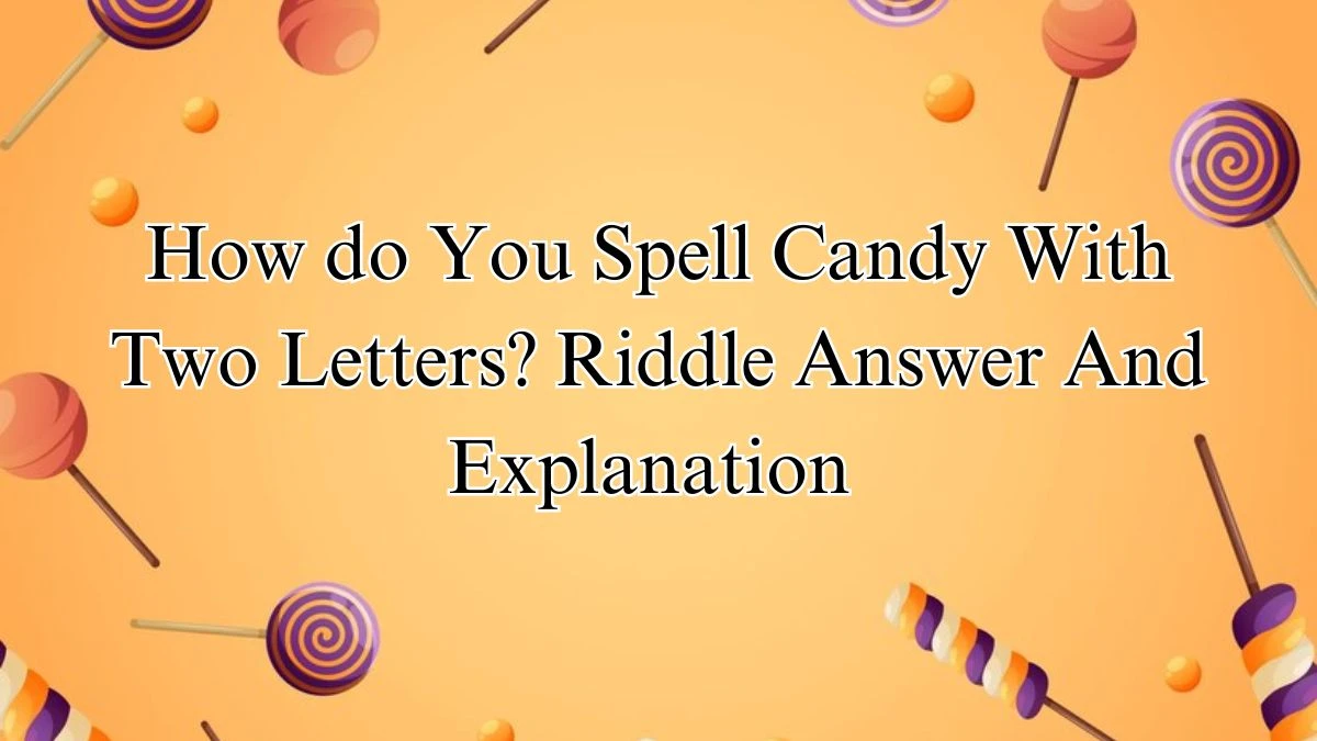 How do You Spell Candy With Two Letters? Riddle Answer And Explanation