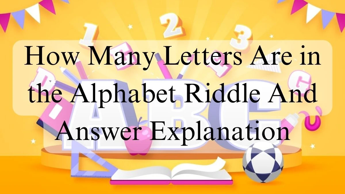 How Many Letters Are in the Alphabet Riddle And Answer Explanation