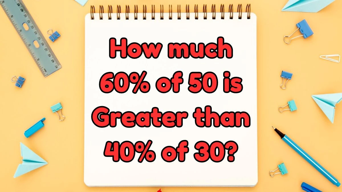 How much 60% of 50 is Greater than 40% of 30?